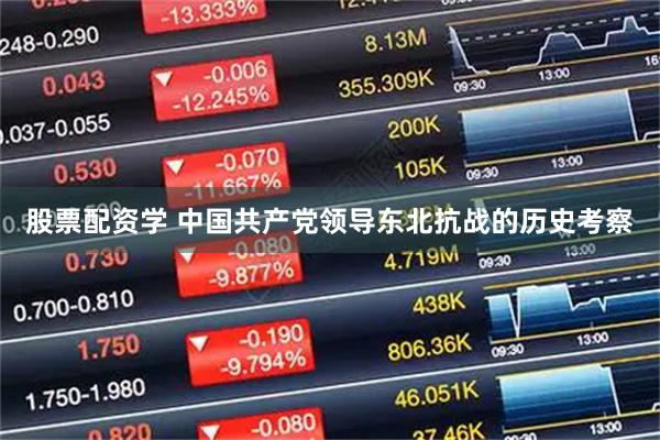 股票配资学 中国共产党领导东北抗战的历史考察